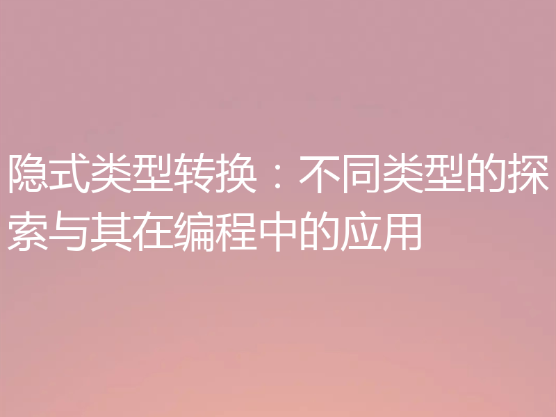 隐式类型转换：不同类型的探索与其在编程中的应用