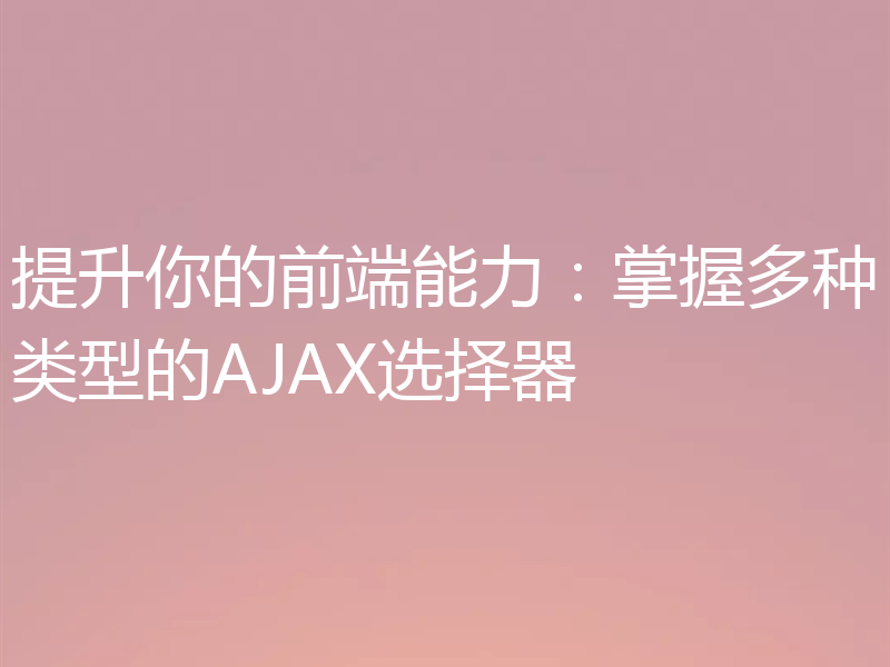提升你的前端能力：掌握多种类型的AJAX选择器