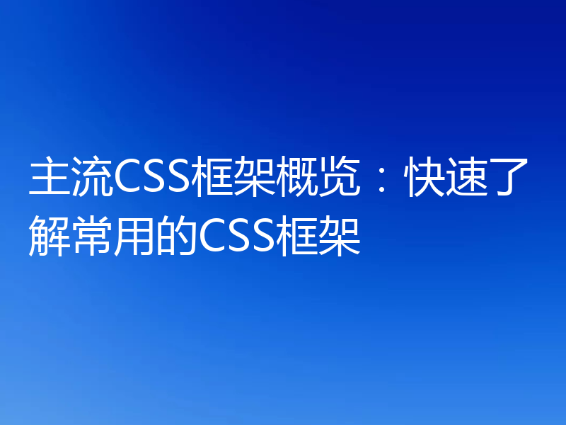 主流CSS框架概览：快速了解常用的CSS框架