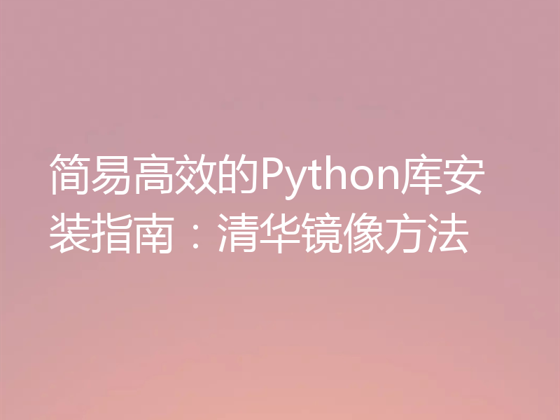 简易高效的Python库安装指南：清华镜像方法