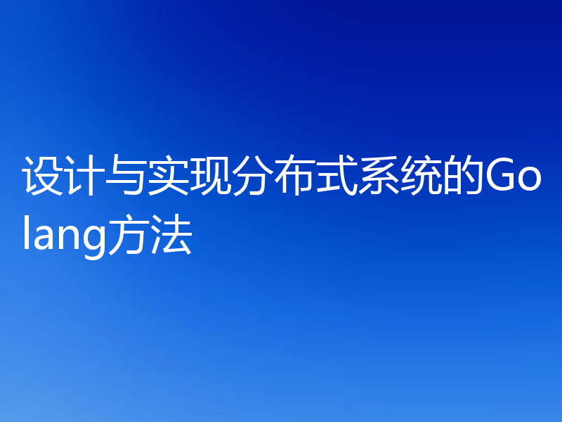 设计与实现分布式系统的Golang方法