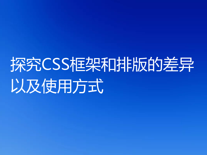 探究CSS框架和排版的差异以及使用方式