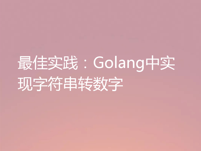 最佳实践：Golang中实现字符串转数字