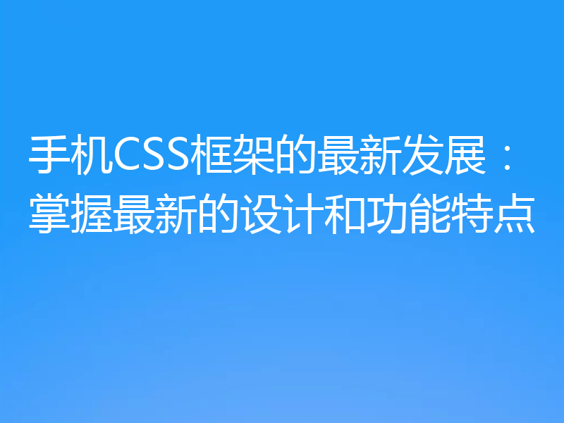 手机CSS框架的最新发展：掌握最新的设计和功能特点