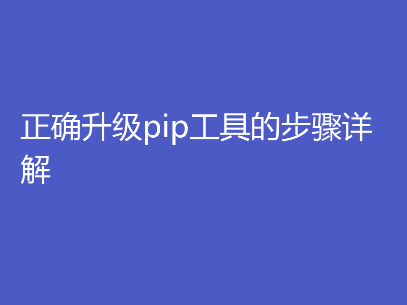 正确升级pip工具的步骤详解
