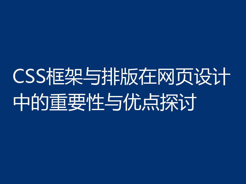 CSS框架与排版在网页设计中的重要性与优点探讨