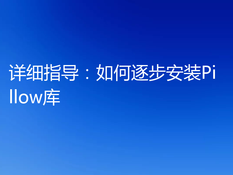 详细指导：如何逐步安装Pillow库