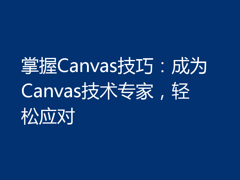掌握Canvas技巧：成为Canvas技术专家，轻松应对