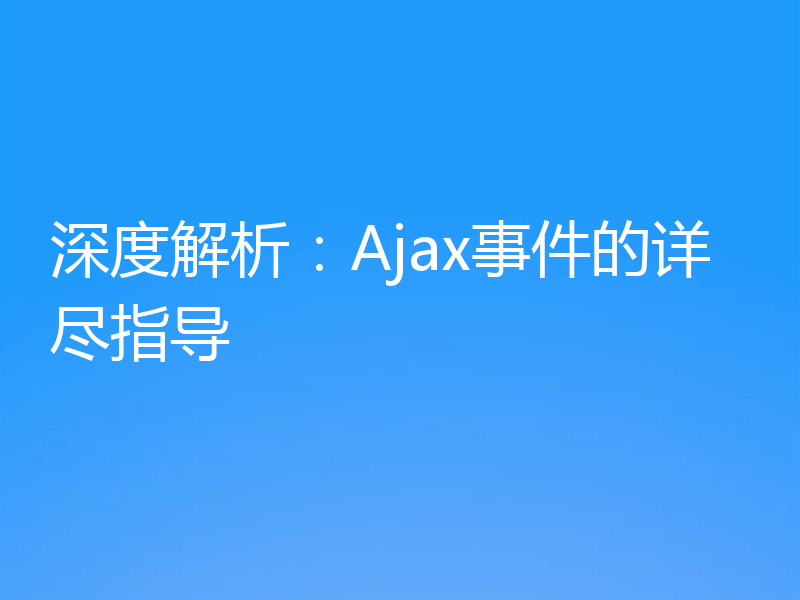 深度解析：Ajax事件的详尽指导