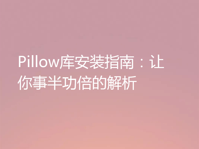 Pillow库安装指南：让你事半功倍的解析