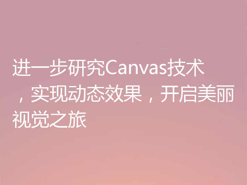 进一步研究Canvas技术，实现动态效果，开启美丽视觉之旅
