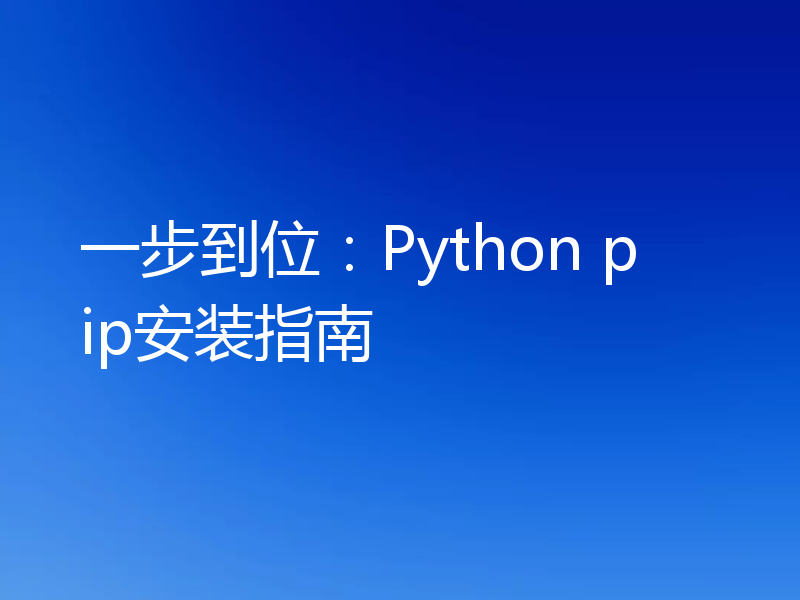 一步到位：Python pip安装指南
