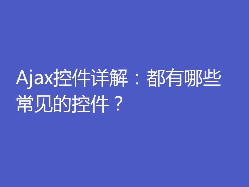 Ajax控件详解：都有哪些常见的控件？