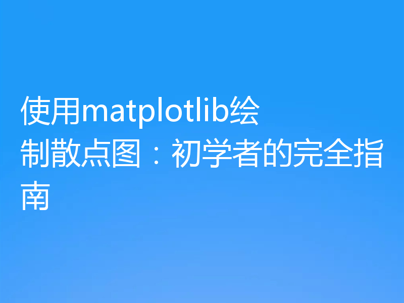 使用matplotlib绘制散点图：初学者的完全指南