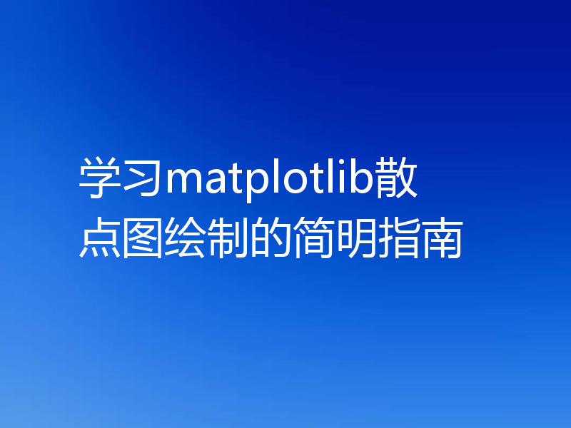 学习matplotlib散点图绘制的简明指南