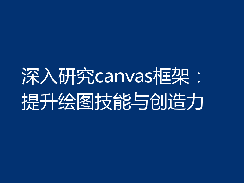 深入研究canvas框架：提升绘图技能与创造力
