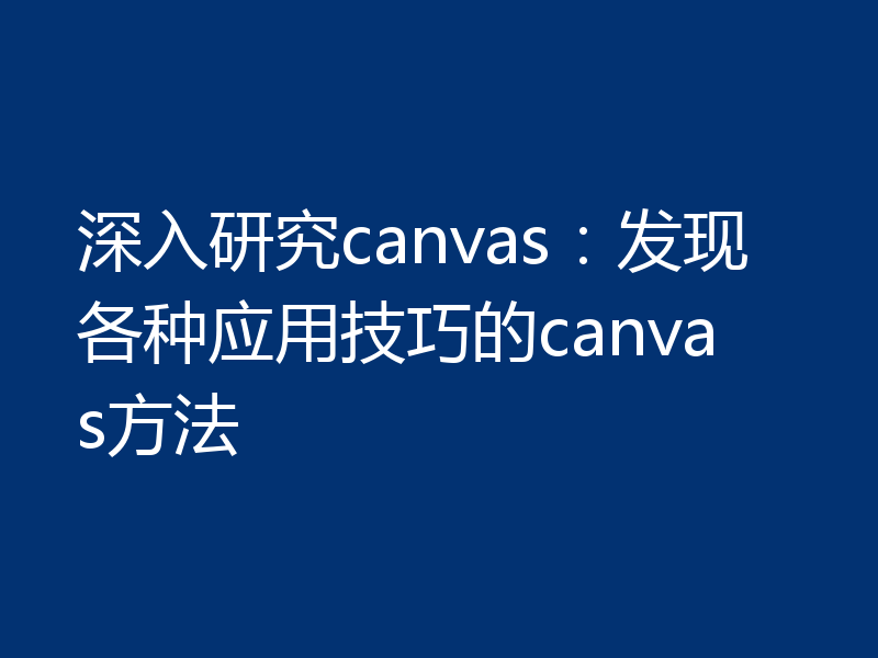 深入研究canvas：发现各种应用技巧的canvas方法