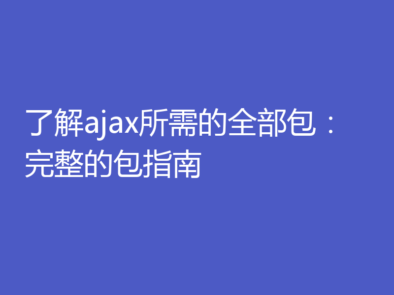 了解ajax所需的全部包：完整的包指南