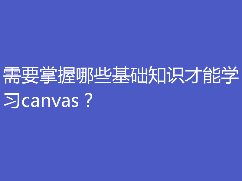 需要掌握哪些基础知识才能学习canvas？