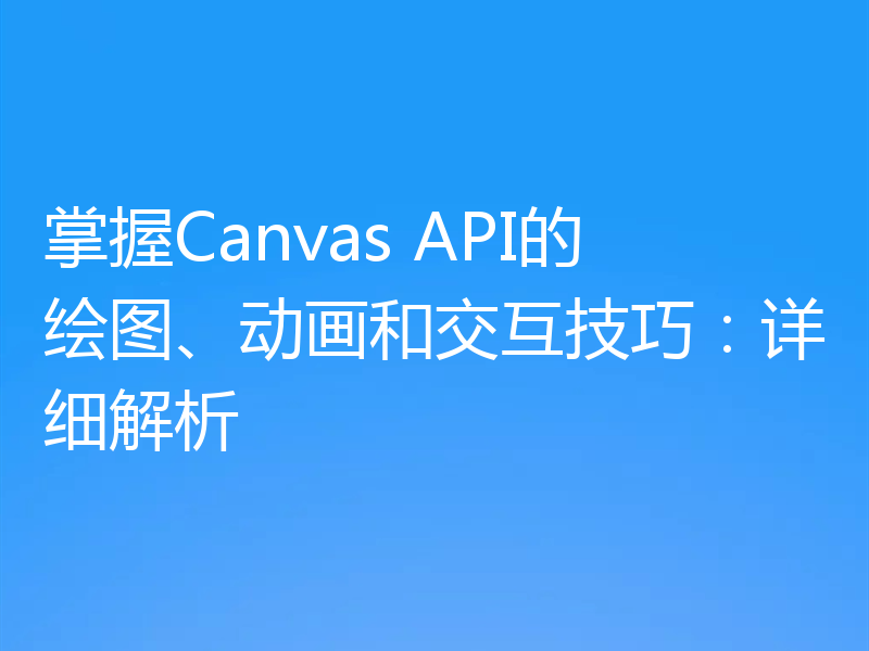 掌握Canvas API的绘图、动画和交互技巧：详细解析