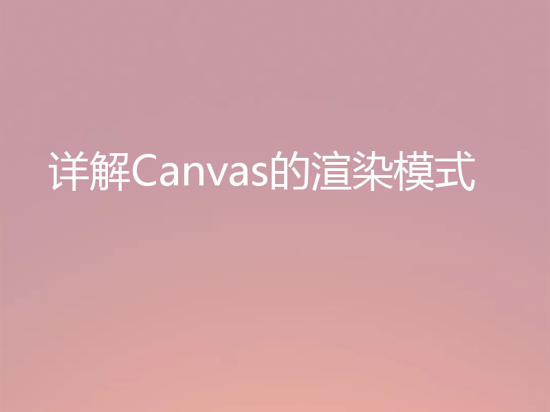 详解Canvas的渲染模式