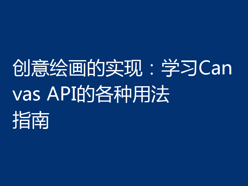 创意绘画的实现：学习Canvas API的各种用法指南