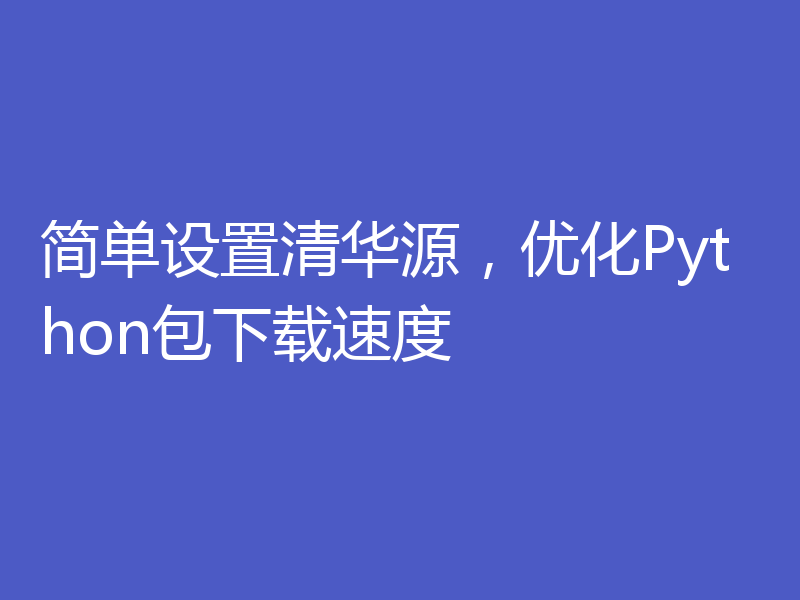 简单设置清华源，优化Python包下载速度