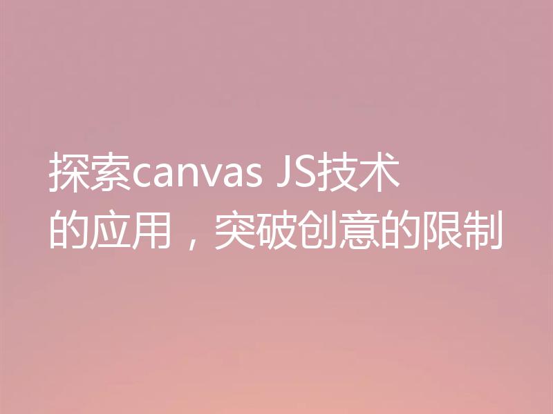 探索canvas JS技术的应用，突破创意的限制