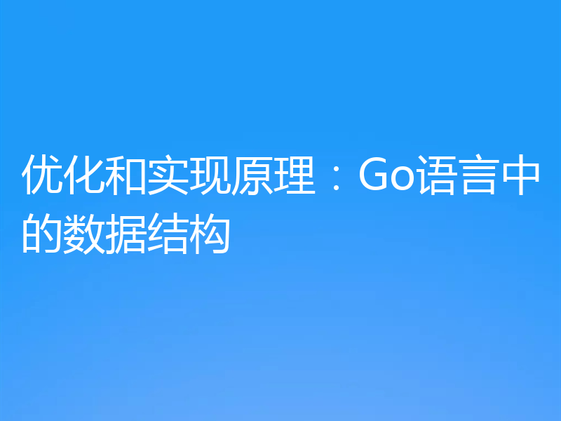 优化和实现原理：Go语言中的数据结构