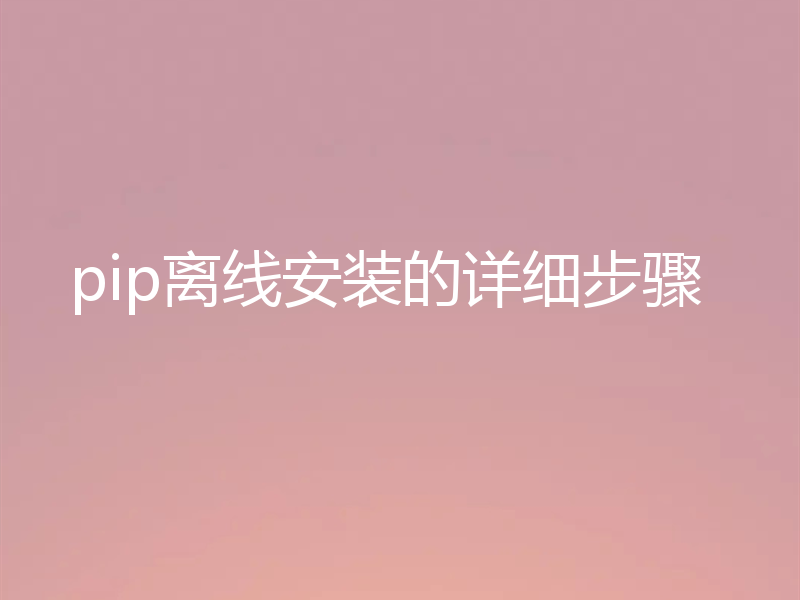 pip离线安装的详细步骤