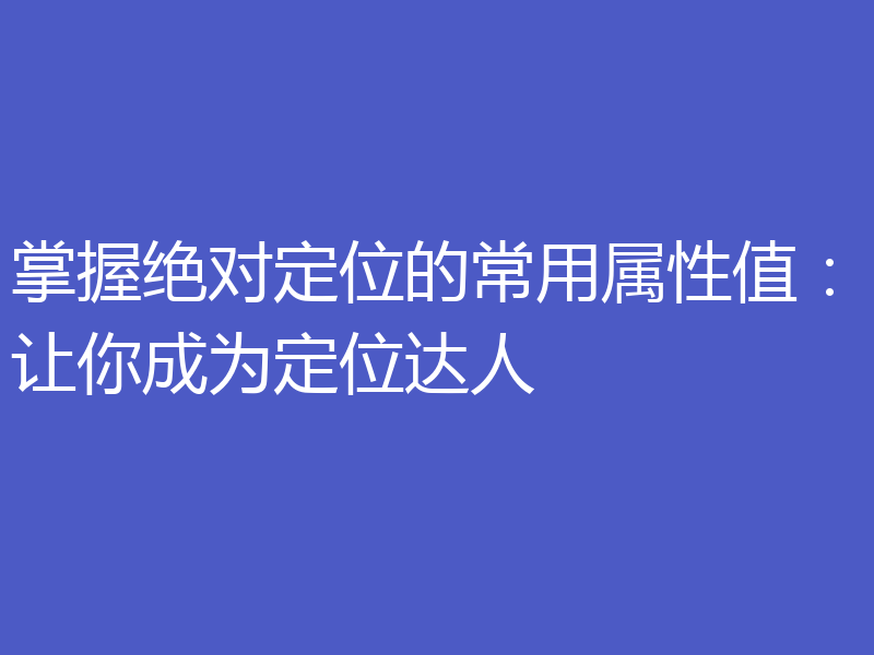 掌握绝对定位的常用属性值：让你成为定位达人