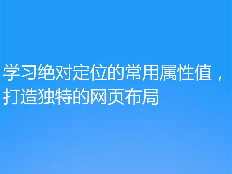 学习绝对定位的常用属性值，打造独特的网页布局