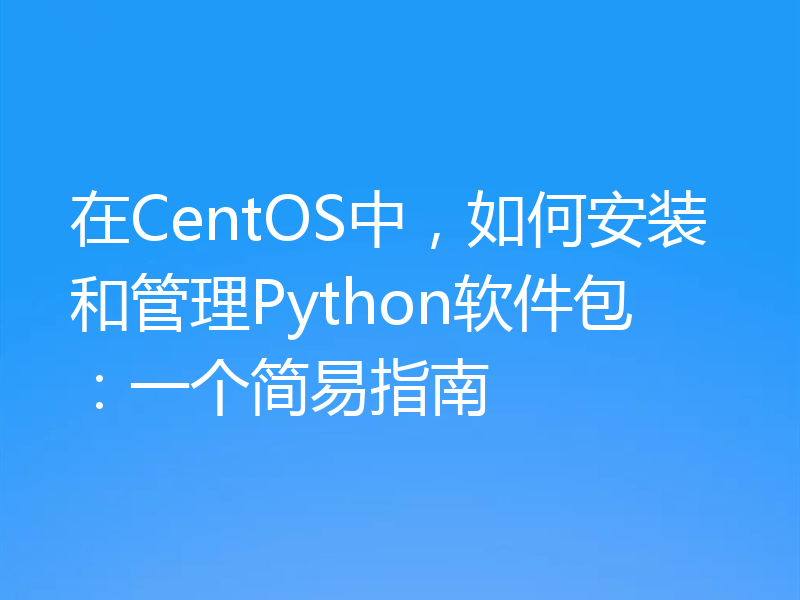 在CentOS中，如何安装和管理Python软件包：一个简易指南