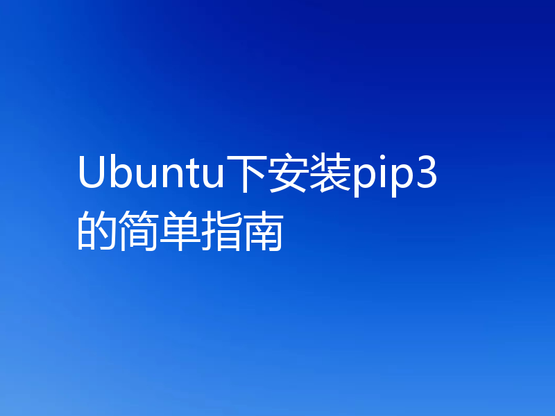 Ubuntu下安装pip3的简单指南