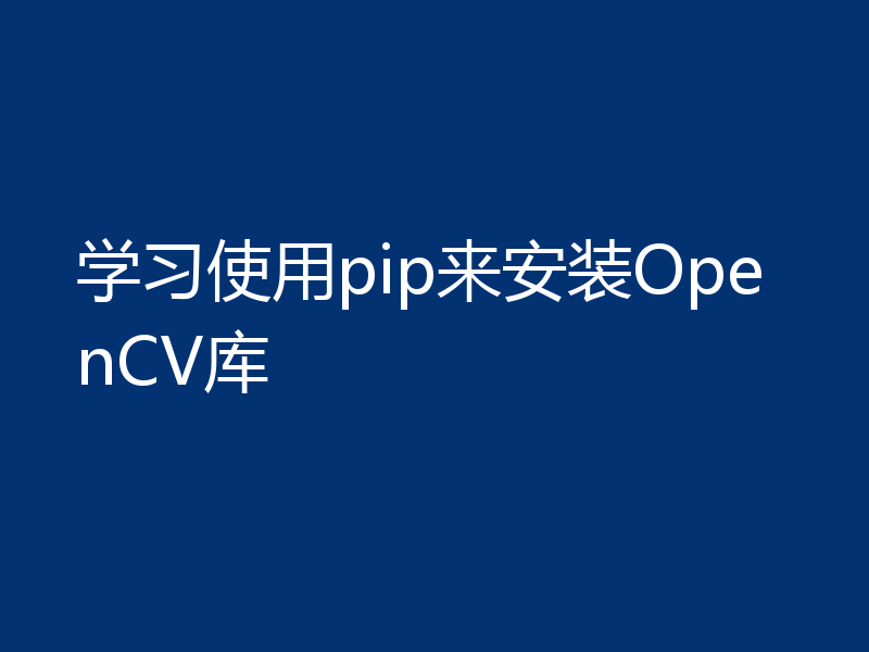 学习使用pip来安装OpenCV库