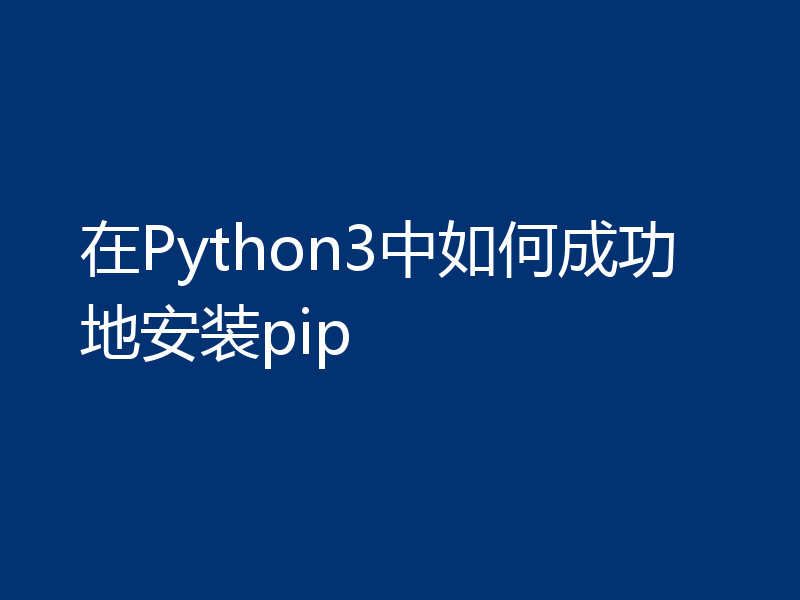 在Python3中如何成功地安装pip