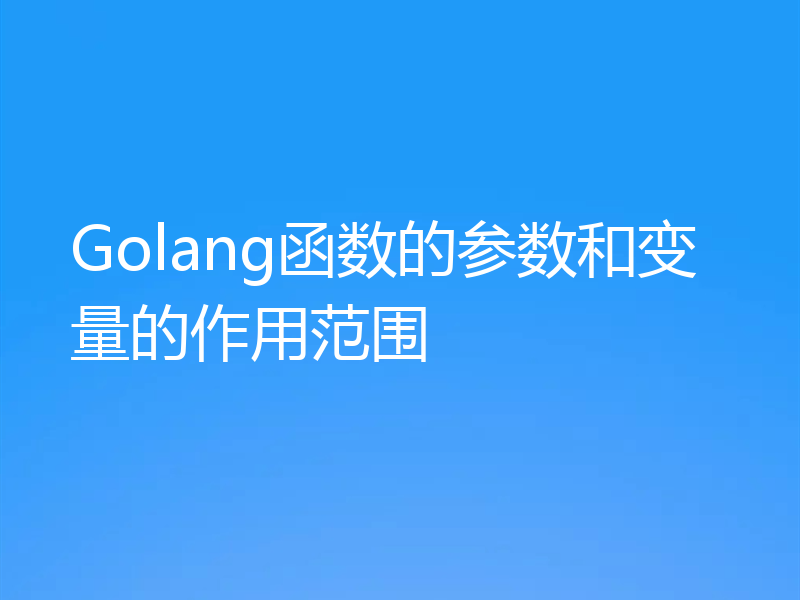 Golang函数的参数和变量的作用范围