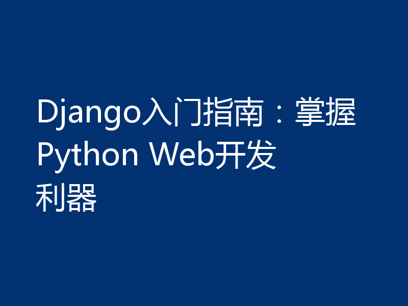 Django入门指南：掌握Python Web开发利器