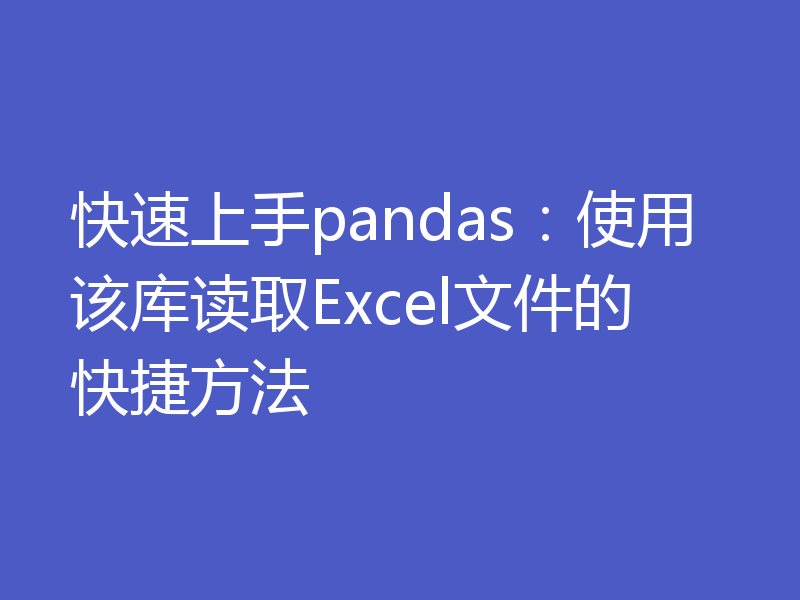 快速上手pandas：使用该库读取Excel文件的快捷方法