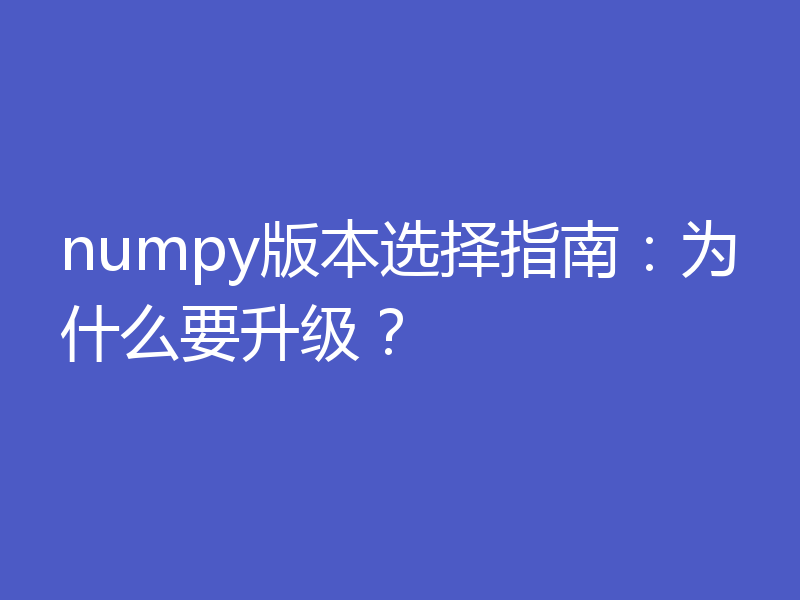 numpy版本选择指南：为什么要升级？