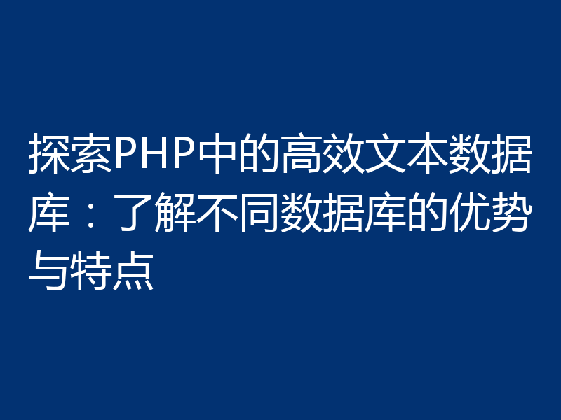 探索PHP中的高效文本数据库：了解不同数据库的优势与特点