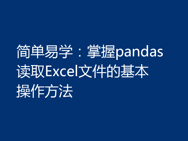 简单易学：掌握pandas读取Excel文件的基本操作方法