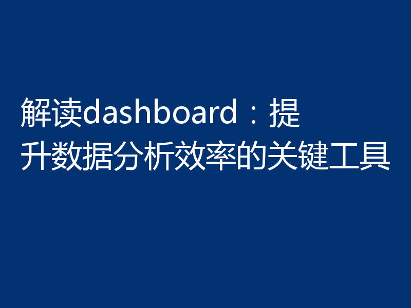 解读dashboard：提升数据分析效率的关键工具