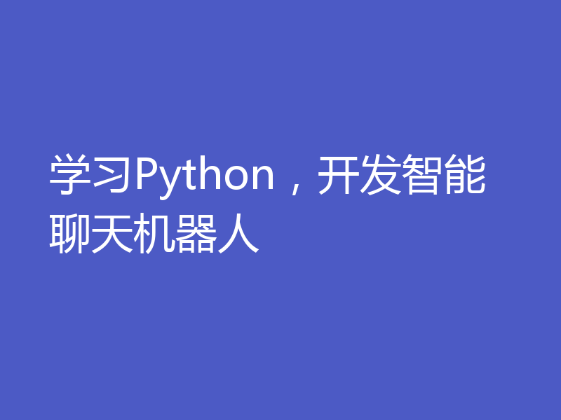 学习Python，开发智能聊天机器人