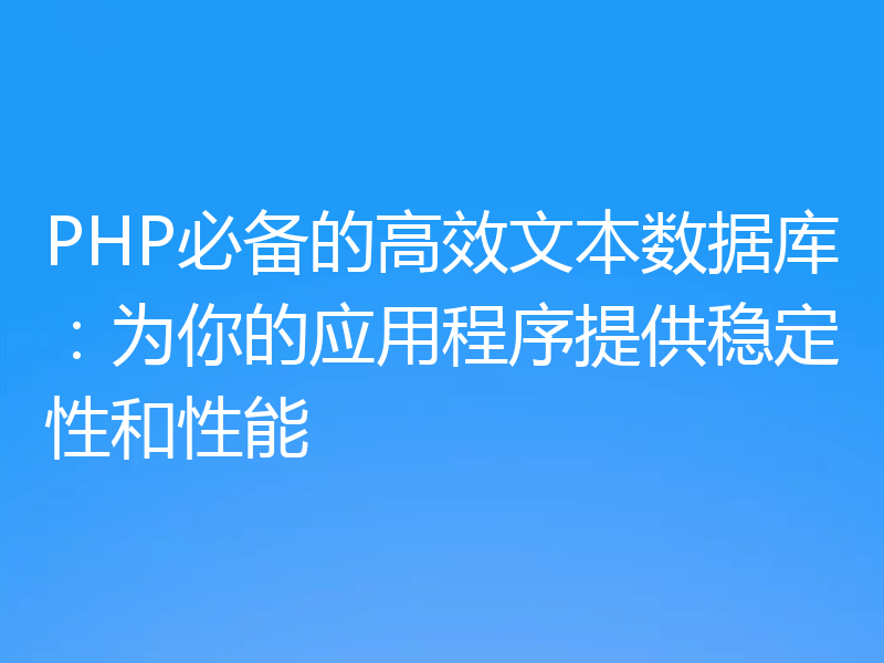 PHP必备的高效文本数据库：为你的应用程序提供稳定性和性能