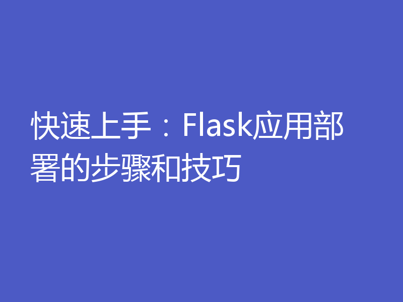 快速上手：Flask应用部署的步骤和技巧