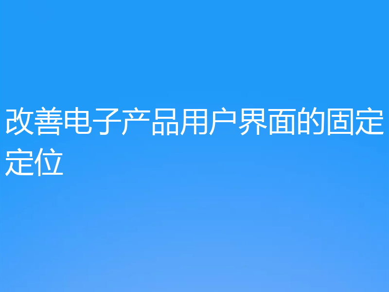 改善电子产品用户界面的固定定位