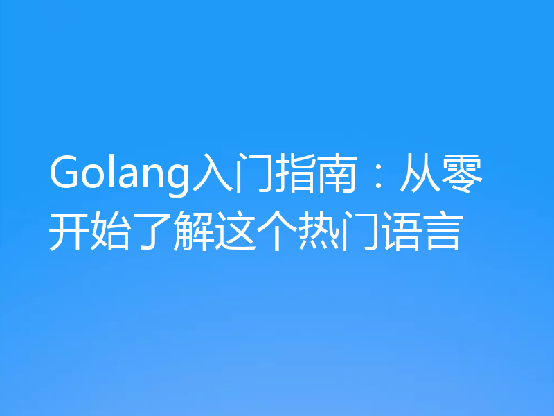 Golang入门指南：从零开始了解这个热门语言