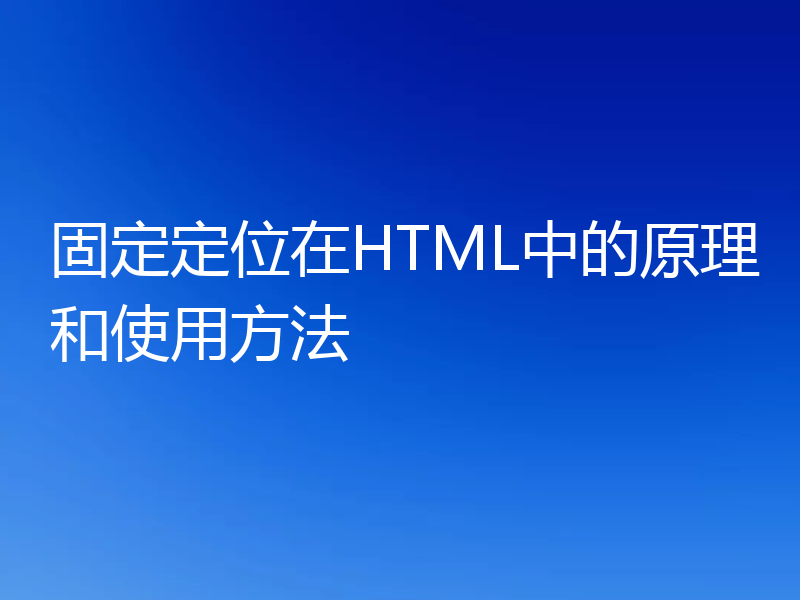 固定定位在HTML中的原理和使用方法