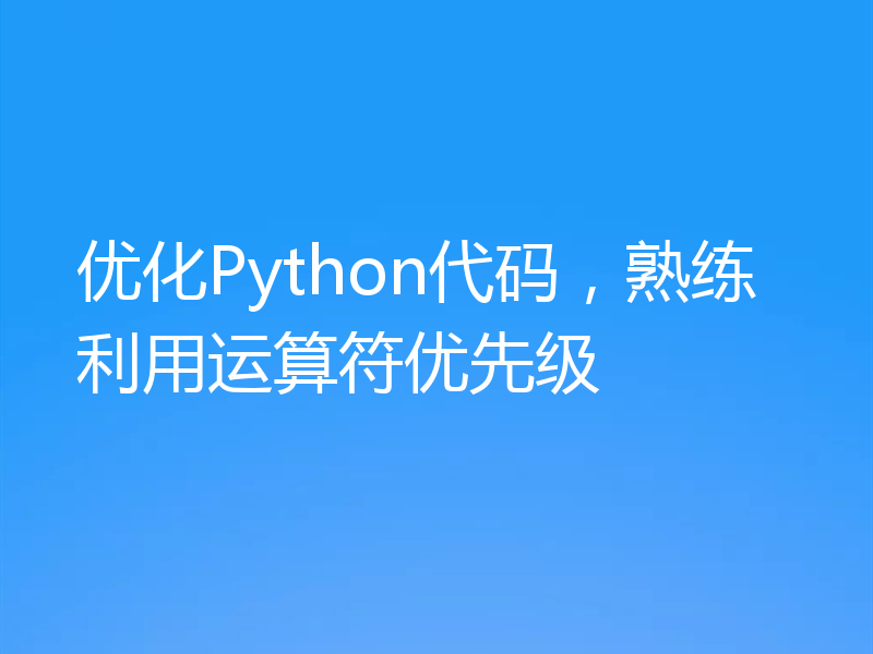 优化Python代码，熟练利用运算符优先级